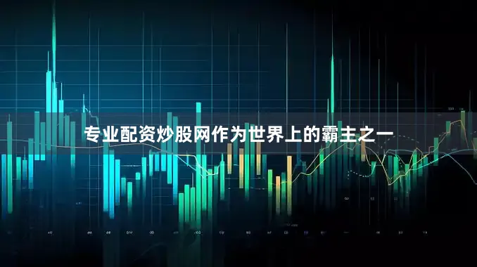 专业配资炒股网作为世界上的霸主之一