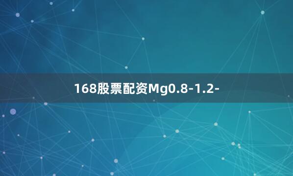 168股票配资Mg0.8-1.2-