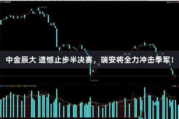 中金辰大 遗憾止步半决赛,瑞安将全力冲击季军!